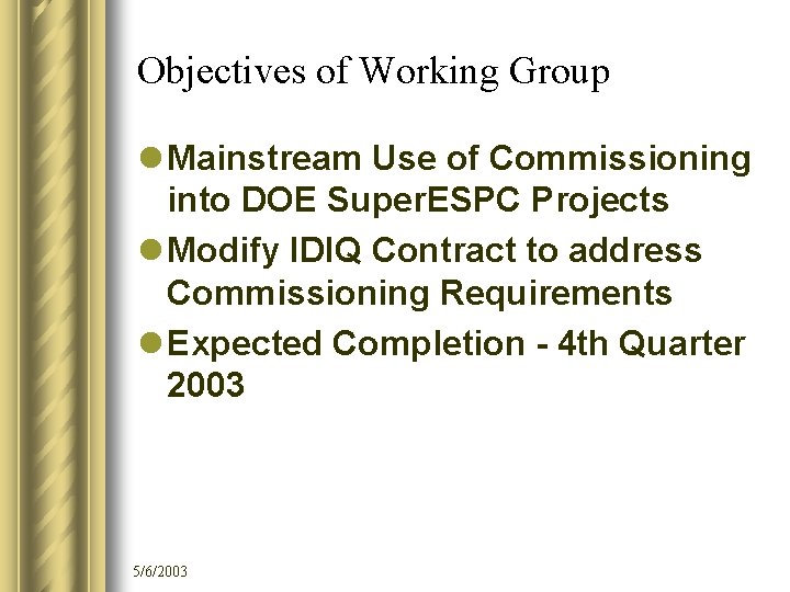 Objectives of Working Group l Mainstream Use of Commissioning into DOE Super. ESPC Projects