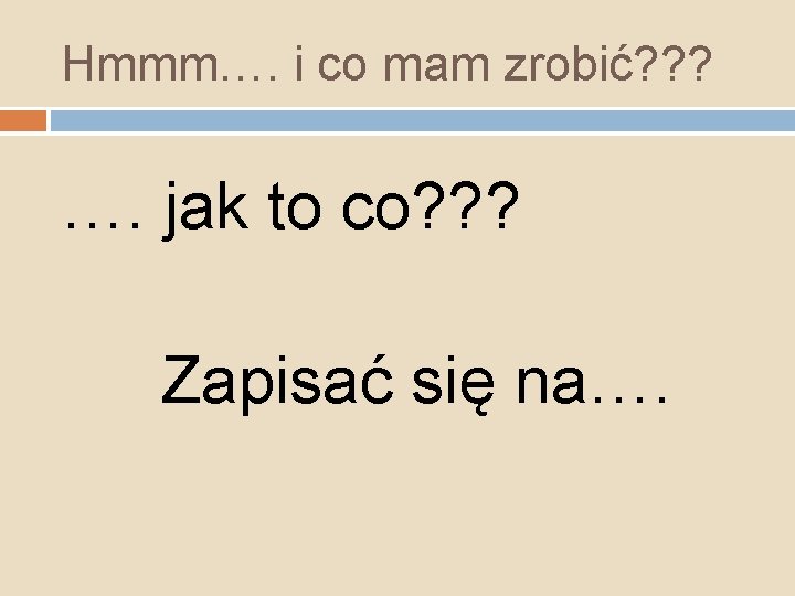 Hmmm…. i co mam zrobić? ? ? …. jak to co? ? ? Zapisać