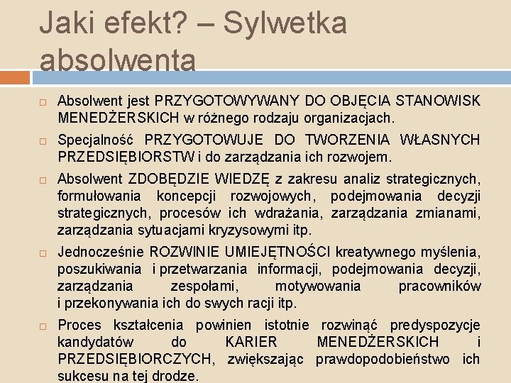 Jaki efekt? – Sylwetka absolwenta Absolwent jest PRZYGOTOWYWANY DO OBJĘCIA STANOWISK MENEDŻERSKICH w różnego