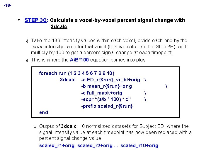-16 - • STEP 3 C: Calculate a voxel-by-voxel percent signal change with 3