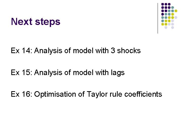 Next steps Ex 14: Analysis of model with 3 shocks Ex 15: Analysis of