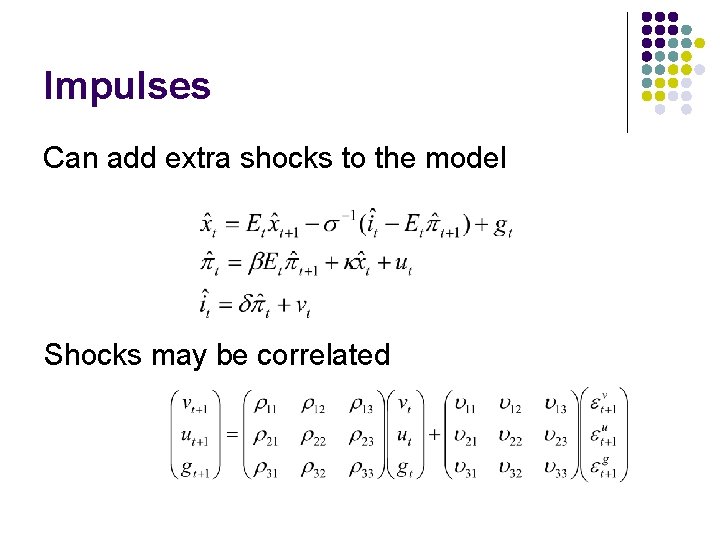 Impulses Can add extra shocks to the model Shocks may be correlated 