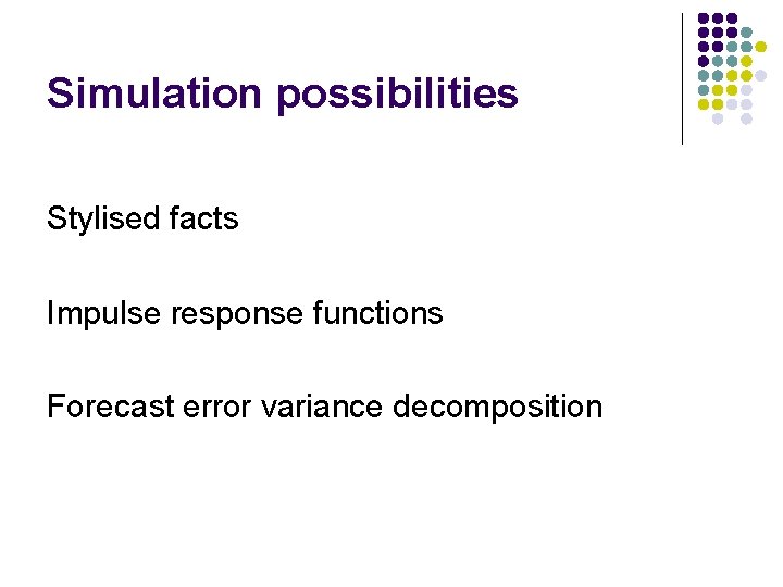 Simulation possibilities Stylised facts Impulse response functions Forecast error variance decomposition 