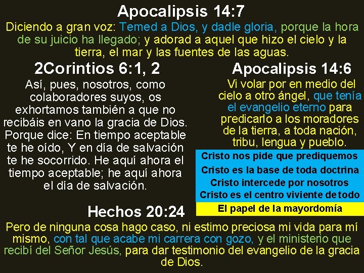 Apocalipsis 14: 7 Diciendo a gran voz: Temed a Dios, y dadle gloria, porque