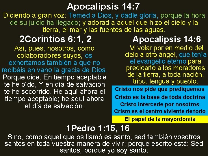 Apocalipsis 14: 7 Diciendo a gran voz: Temed a Dios, y dadle gloria, porque