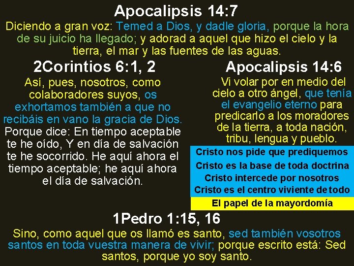 Apocalipsis 14: 7 Diciendo a gran voz: Temed a Dios, y dadle gloria, porque