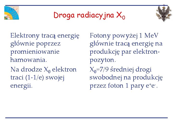 Droga radiacyjna X 0 Elektrony tracą energię głównie poprzez promieniowanie hamowania. Na drodze X