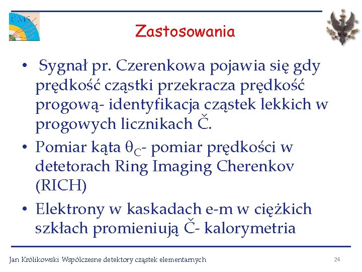 Zastosowania • Sygnał pr. Czerenkowa pojawia się gdy prędkość cząstki przekracza prędkość progową- identyfikacja