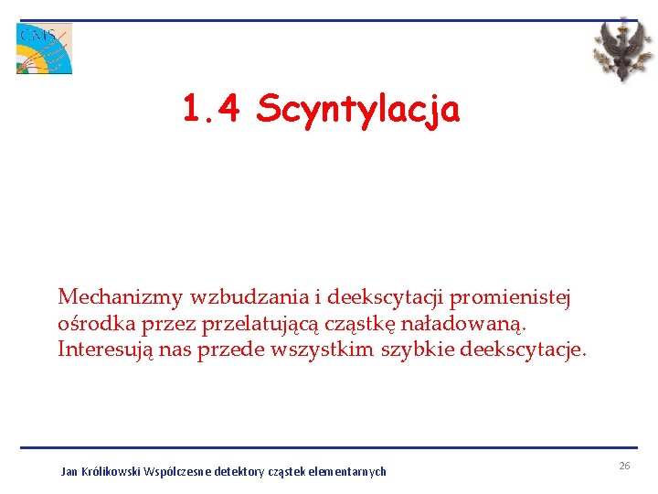 1. 4 Scyntylacja Mechanizmy wzbudzania i deekscytacji promienistej ośrodka przez przelatującą cząstkę naładowaną. Interesują