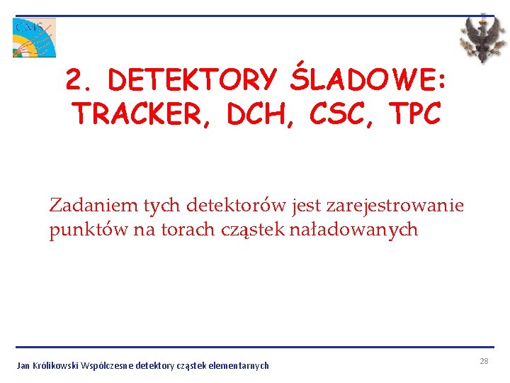 2. DETEKTORY ŚLADOWE: TRACKER, DCH, CSC, TPC Zadaniem tych detektorów jest zarejestrowanie punktów na