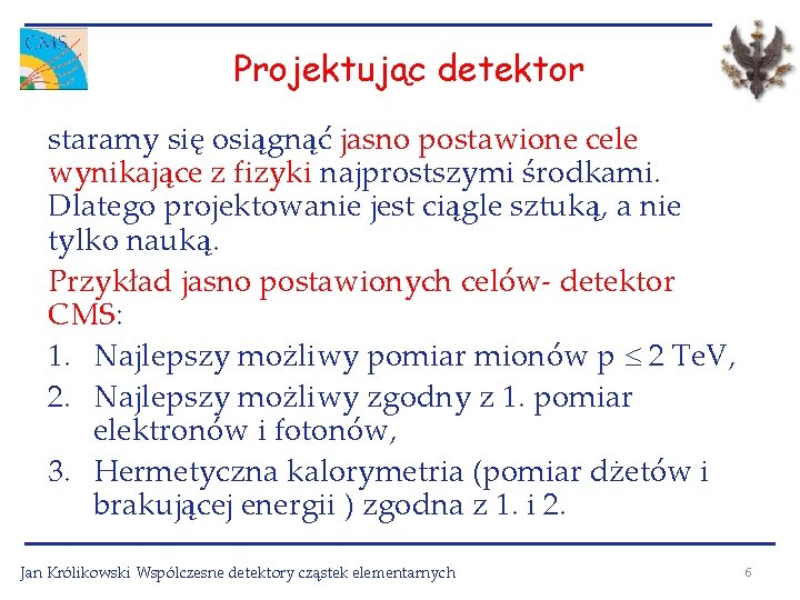 Projektując detektor staramy się osiągnąć jasno postawione cele wynikające z fizyki najprostszymi środkami. Dlatego