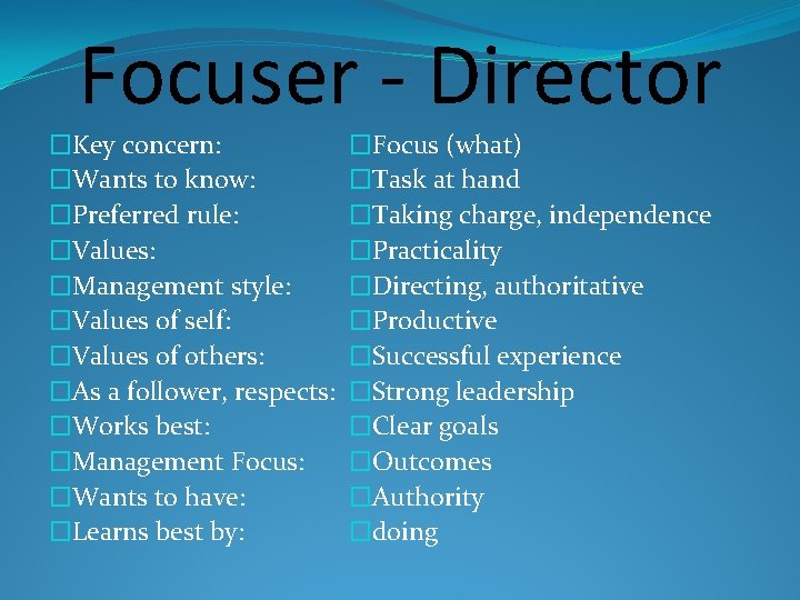 Focuser - Director �Key concern: �Wants to know: �Preferred rule: �Values: �Management style: �Values