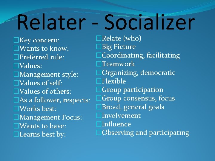 Relater - Socializer �Key concern: �Wants to know: �Preferred rule: �Values: �Management style: �Values