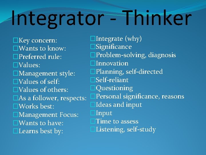 Integrator - Thinker �Key concern: �Wants to know: �Preferred rule: �Values: �Management style: �Values