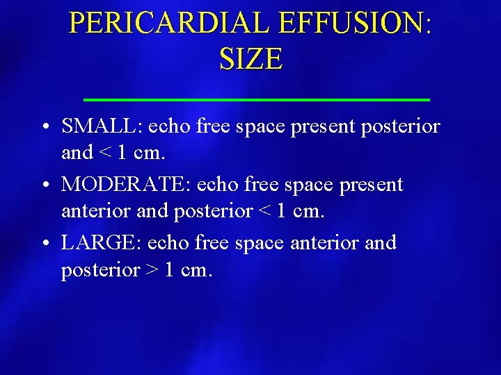 PERICARDIAL EFFUSION: SIZE • SMALL: echo free space present posterior and < 1 cm.