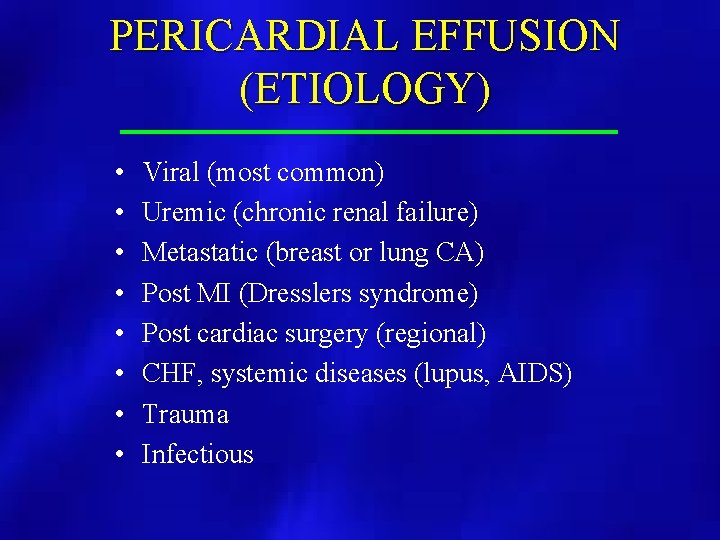 PERICARDIAL EFFUSION (ETIOLOGY) • • Viral (most common) Uremic (chronic renal failure) Metastatic (breast