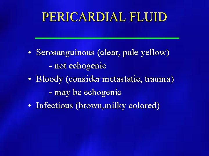 PERICARDIAL FLUID • Serosanguinous (clear, pale yellow) - not echogenic • Bloody (consider metastatic,