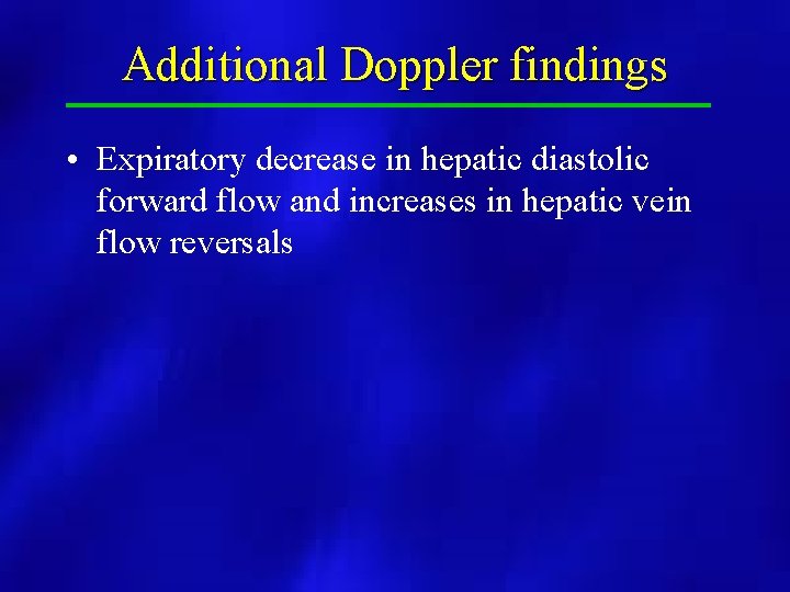 Additional Doppler findings • Expiratory decrease in hepatic diastolic forward flow and increases in