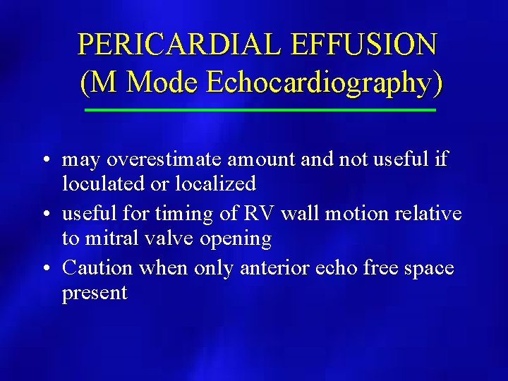 PERICARDIAL EFFUSION (M Mode Echocardiography) • may overestimate amount and not useful if loculated