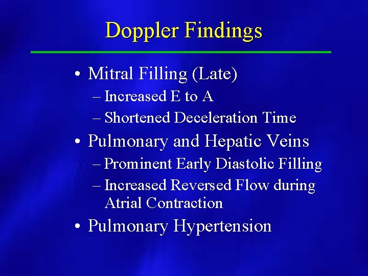 Doppler Findings • Mitral Filling (Late) – Increased E to A – Shortened Deceleration