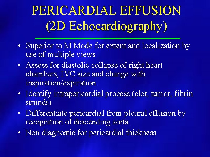 PERICARDIAL EFFUSION (2 D Echocardiography) • Superior to M Mode for extent and localization