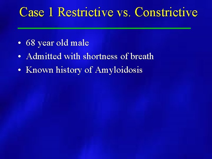 Case 1 Restrictive vs. Constrictive • 68 year old male • Admitted with shortness