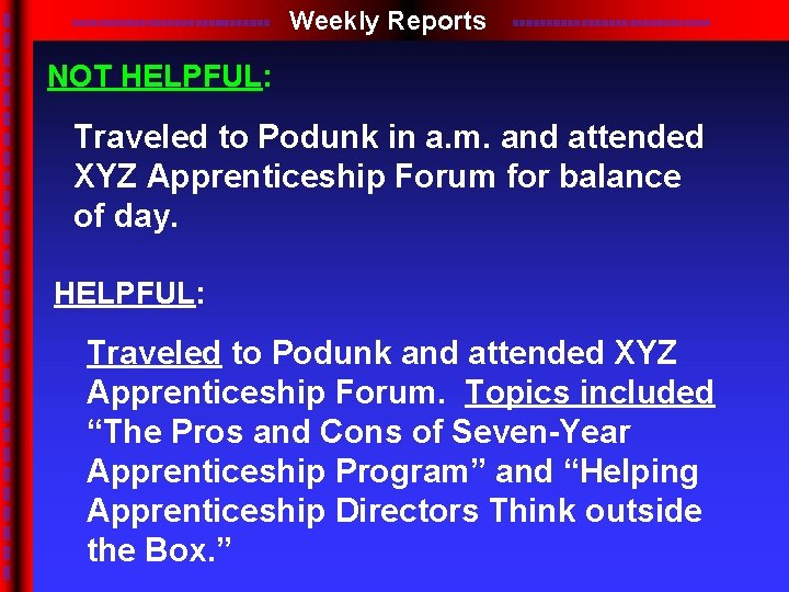 Weekly Reports NOT HELPFUL: Traveled to Podunk in a. m. and attended XYZ Apprenticeship