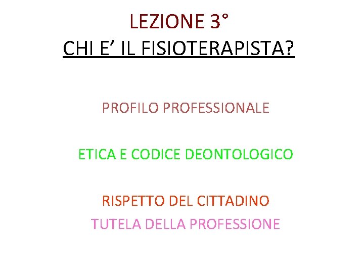 LEZIONE 3° CHI E’ IL FISIOTERAPISTA? PROFILO PROFESSIONALE ETICA E CODICE DEONTOLOGICO RISPETTO DEL