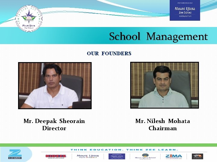 School Management OUR FOUNDERS Mr. Deepak Sheorain Director Mr. Nilesh Mohata Chairman 
