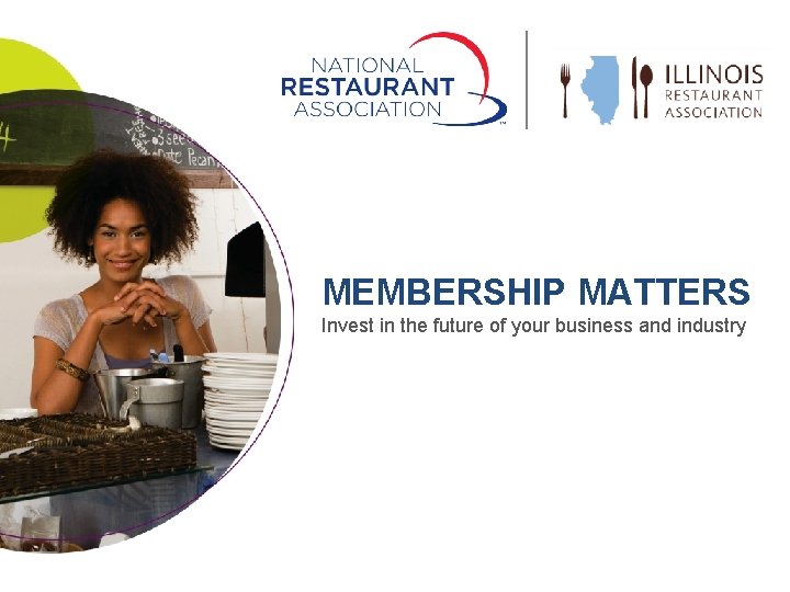 MEMBERSHIP MATTERS Invest in the future of your business and industry National Restaurant Association