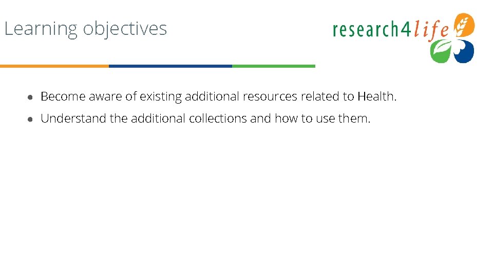 Learning objectives ● Become aware of existing additional resources related to Health. ● Understand