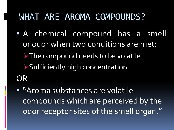 WHAT ARE AROMA COMPOUNDS? A chemical compound has a smell or odor when two