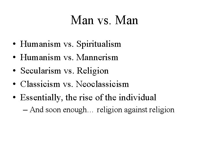 Man vs. Man • • • Humanism vs. Spiritualism Humanism vs. Mannerism Secularism vs.