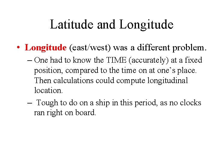 Latitude and Longitude • Longitude (east/west) was a different problem. – One had to