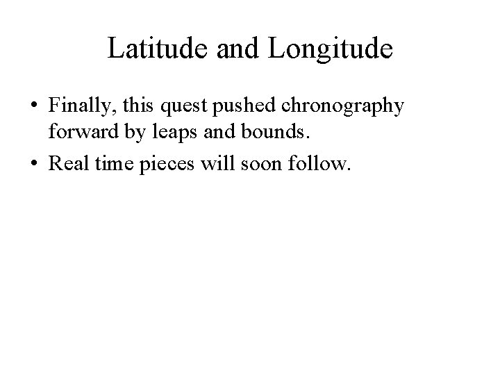 Latitude and Longitude • Finally, this quest pushed chronography forward by leaps and bounds.