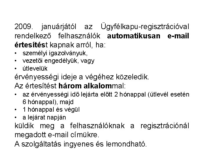 2009. januárjától az Ügyfélkapu-regisztrációval rendelkező felhasználók automatikusan e-mail értesítést kapnak arról, ha: • személyi