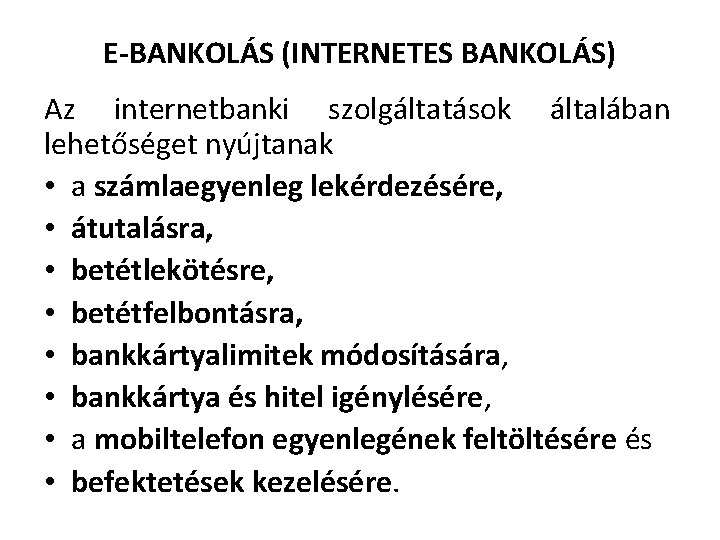 E-BANKOLÁS (INTERNETES BANKOLÁS) Az internetbanki szolgáltatások általában lehetőséget nyújtanak • a számlaegyenleg lekérdezésére, •