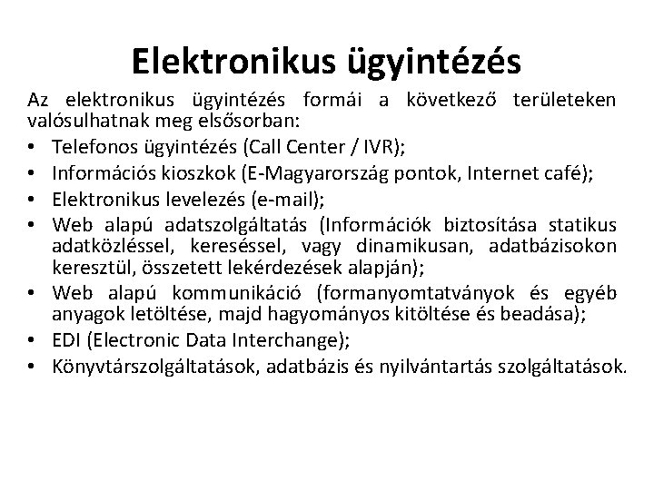 Elektronikus ügyintézés Az elektronikus ügyintézés formái a következő területeken valósulhatnak meg elsősorban: • Telefonos