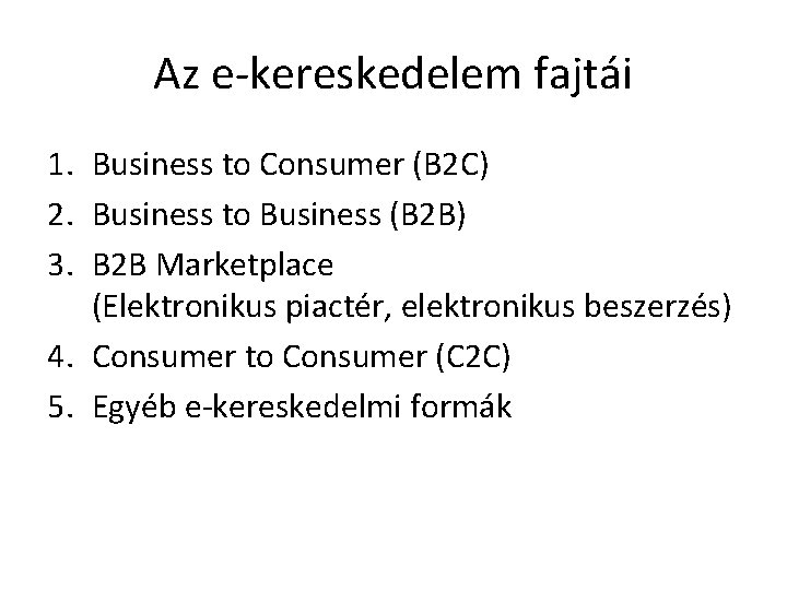 Az e-kereskedelem fajtái 1. Business to Consumer (B 2 C) 2. Business to Business