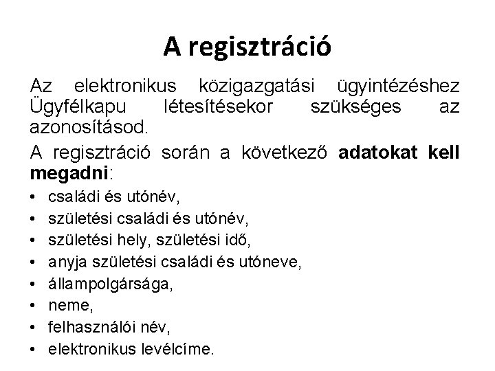 A regisztráció Az elektronikus közigazgatási ügyintézéshez Ügyfélkapu létesítésekor szükséges az azonosításod. A regisztráció során