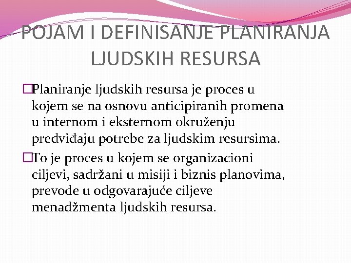 POJAM I DEFINISANJE PLANIRANJA LJUDSKIH RESURSA �Planiranje ljudskih resursa je proces u kojem se