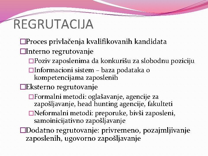 REGRUTACIJA �Proces privlačenja kvalifikovanih kandidata �Interno regrutovanje �Poziv zaposlenima da konkurišu za slobodnu poziciju