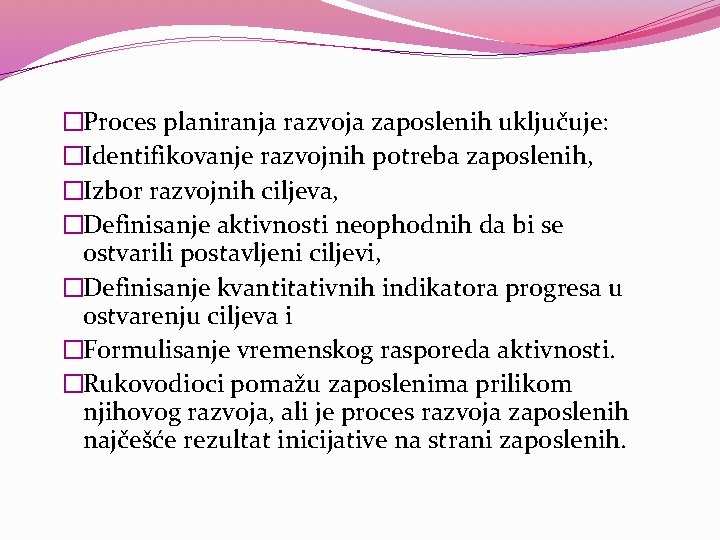 �Proces planiranja razvoja zaposlenih uključuje: �Identifikovanje razvojnih potreba zaposlenih, �Izbor razvojnih ciljeva, �Definisanje aktivnosti