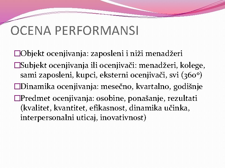 OCENA PERFORMANSI �Objekt ocenjivanja: zaposleni i niži menadžeri �Subjekt ocenjivanja ili ocenjivači: menadžeri, kolege,