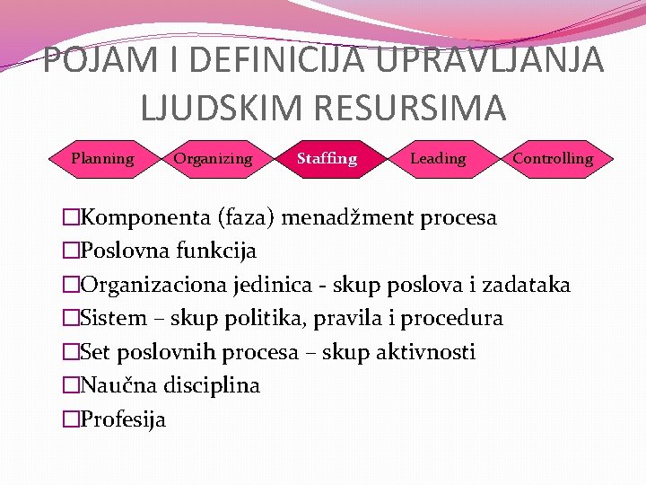 POJAM I DEFINICIJA UPRAVLJANJA LJUDSKIM RESURSIMA Planning Organizing Staffing Leading Controlling �Komponenta (faza) menadžment