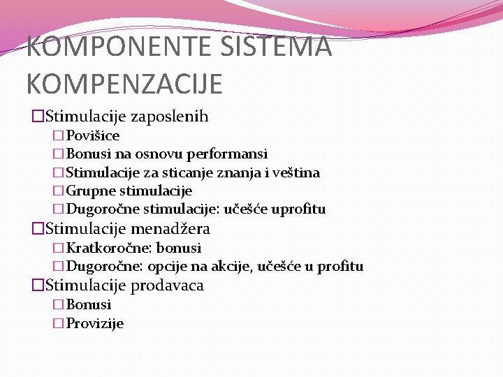 KOMPONENTE SISTEMA KOMPENZACIJE �Stimulacije zaposlenih �Povišice �Bonusi na osnovu performansi �Stimulacije za sticanje znanja