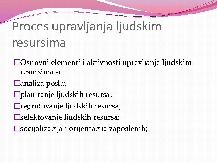 Proces upravljanja ljudskim resursima �Osnovni elementi i aktivnosti upravljanja ljudskim resursima su: �analiza posla;