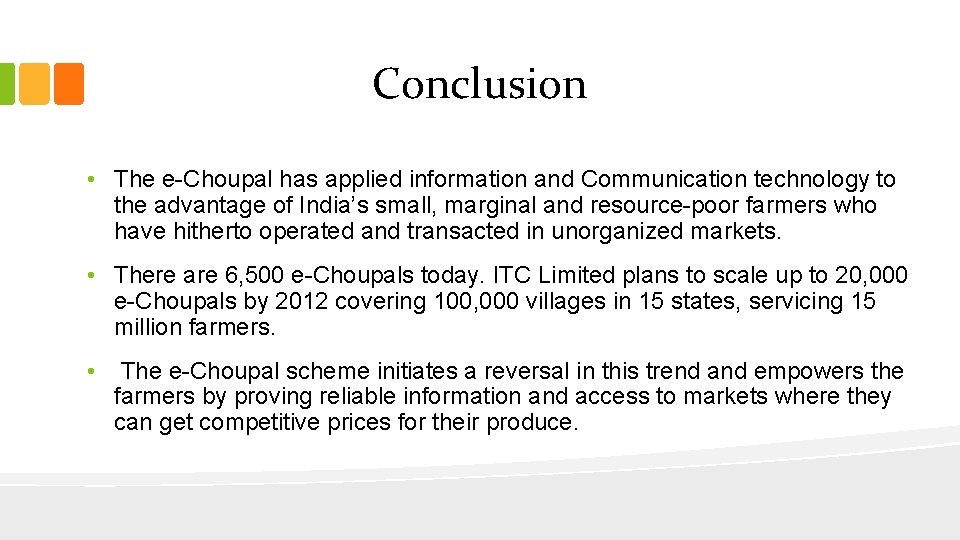 Conclusion • The e-Choupal has applied information and Communication technology to the advantage of