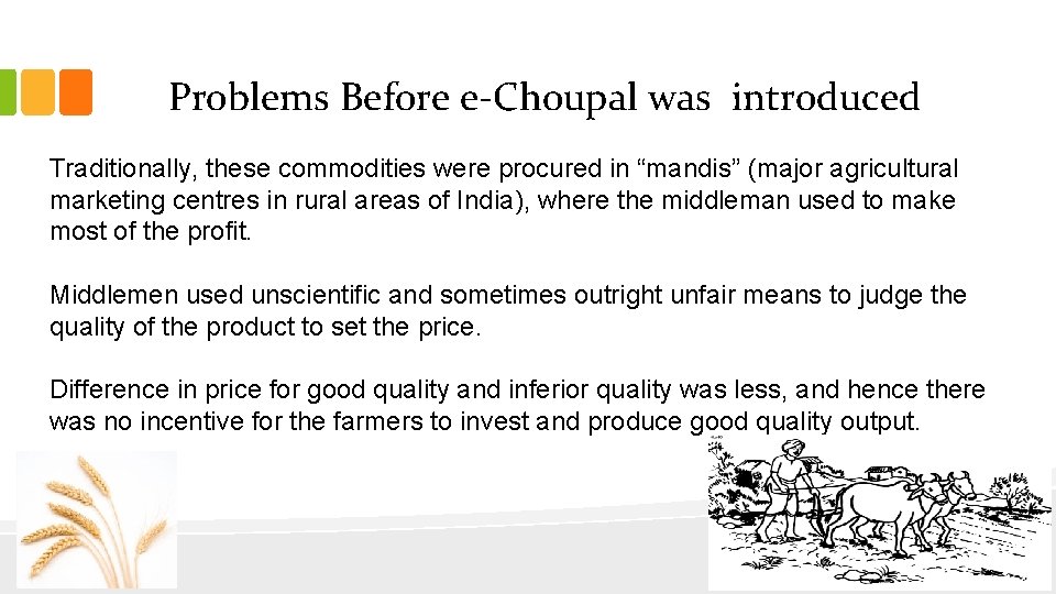 Problems Before e-Choupal was introduced Traditionally, these commodities were procured in “mandis” (major agricultural