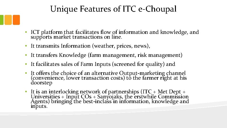 Unique Features of ITC e-Choupal • ICT platform that facilitates flow of information and